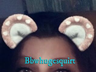 Bbwhugesquirt