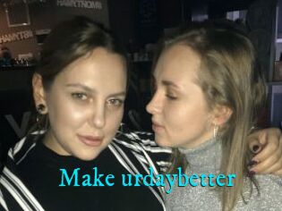 Make_urdaybetter