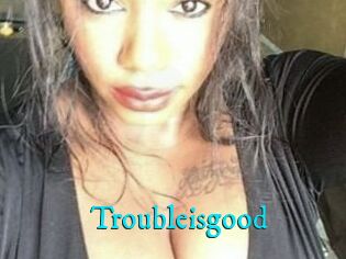 Troubleisgood