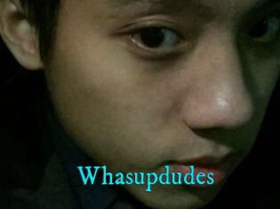 Whasupdudes